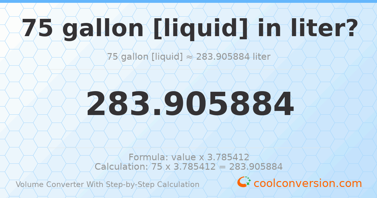 75 gallons [liquid] = 283.906 liters